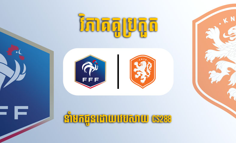 ព្យាករណ៍គូ​ France vs Netherlands ម៉ោង២:៤៥ ថ្ងៃទី២៥មីនា​